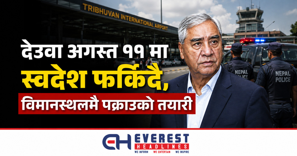 देउवा अगस्त ११ मा स्वदेश फर्किंदै, विमानस्थलमै पक्राउको तयारी