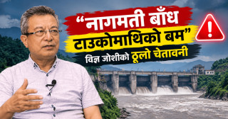 "नागमती बाँध टाउकोमाथिको बम": विज्ञ जोशीको ठूलो चेतावनी